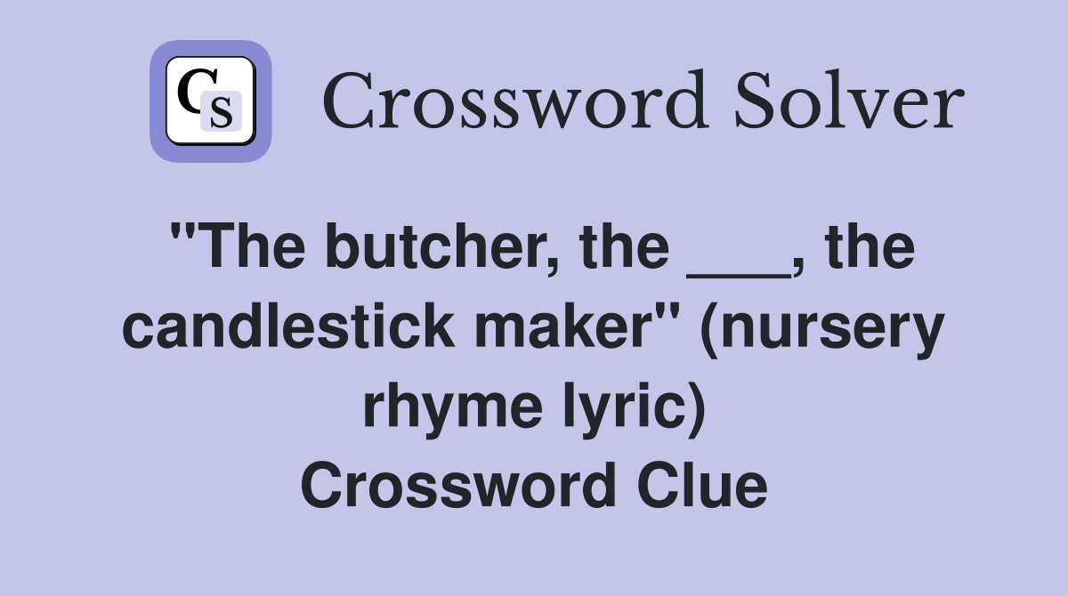 "The butcher, the ___, the candlestick maker" (nursery rhyme lyric